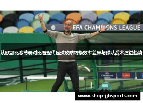 从欧冠比赛节奏对比看现代足球攻防转换效率差异与球队战术演进趋势